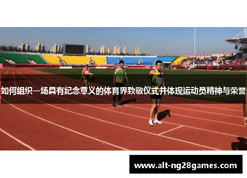 如何组织一场具有纪念意义的体育界致敬仪式并体现运动员精神与荣誉