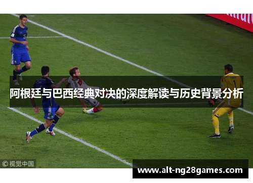 阿根廷与巴西经典对决的深度解读与历史背景分析